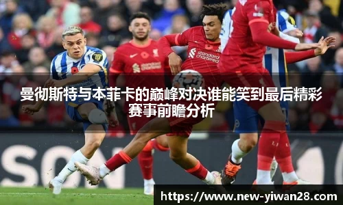 曼彻斯特与本菲卡的巅峰对决谁能笑到最后精彩赛事前瞻分析