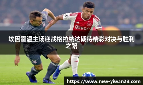 埃因霍温主场迎战格拉纳达期待精彩对决与胜利之路